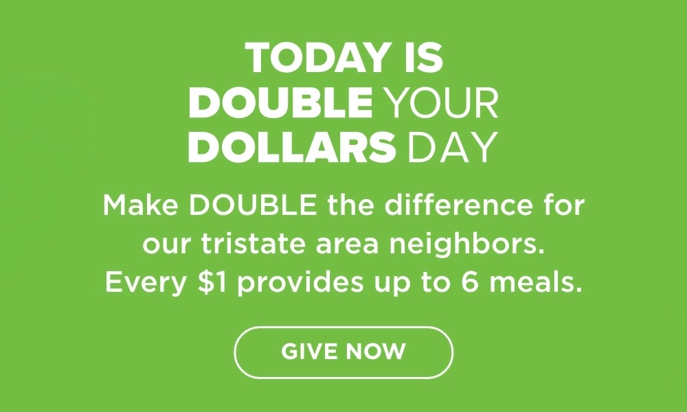 TODAY IS DOUBLE YOUR DOLLARS DAY! Get ready to provide DOUBLE the meals for neighbors facing hunger. GIVE NOW